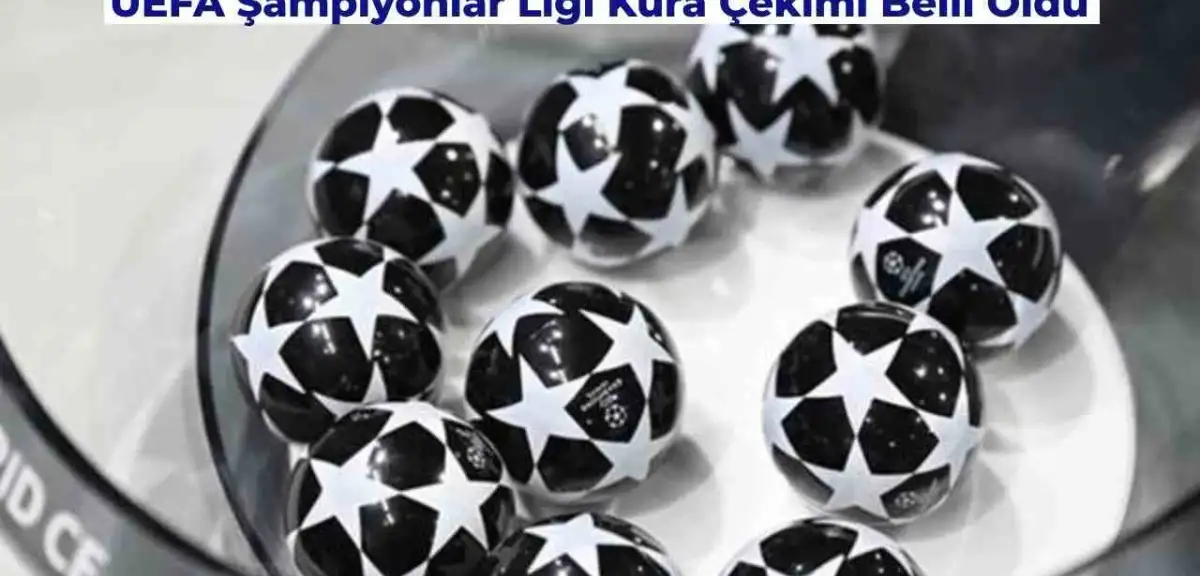 2024-2025 UEFA Şampiyonlar Ligi Kura Çekimi Yapıldı! İşte Fikstürler