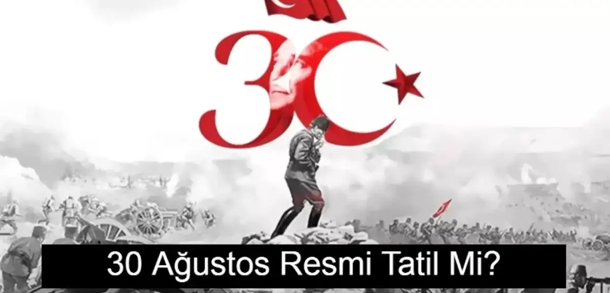 30 Ağustos Resmi Tatil Mi? 30 Ağustos 2024 Zafer Bayramı Hangi Güne Denk Geliyor?