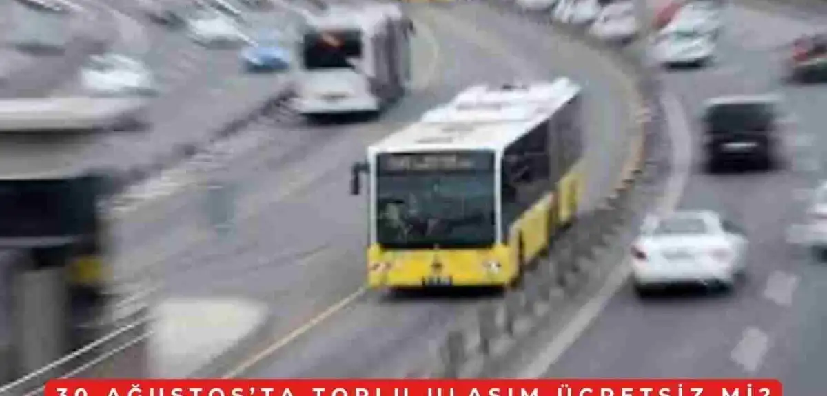 30 Ağustos’ta Toplu Taşıma Ücretsiz mi? İstanbul’da 30 Ağustos’ta İTT, Otobüs, Metrobüs, Marmaray Ücretsiz mi?