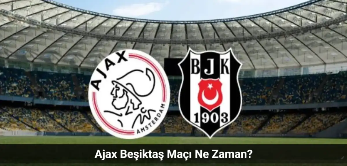 Ajax Beşiktaş Maçı Ne Zaman, Hangi Kanalda? Ajax Beşiktaş İlk 11'ler!