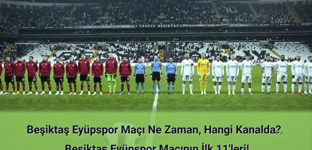Beşiktaş Eyüpspor Maçı Ne Zaman, Hangi Kanalda? Beşiktaş Eyüpspor İlk 11'ler!