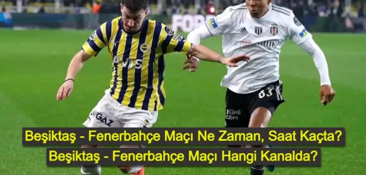 Beşiktaş Fenerbahçe Maçı Ne Zaman? Beşiktaş Fenerbahçe Maçı Hangi Kanalda? Beşiktaş Fenerbahçe İlk 11'ler!