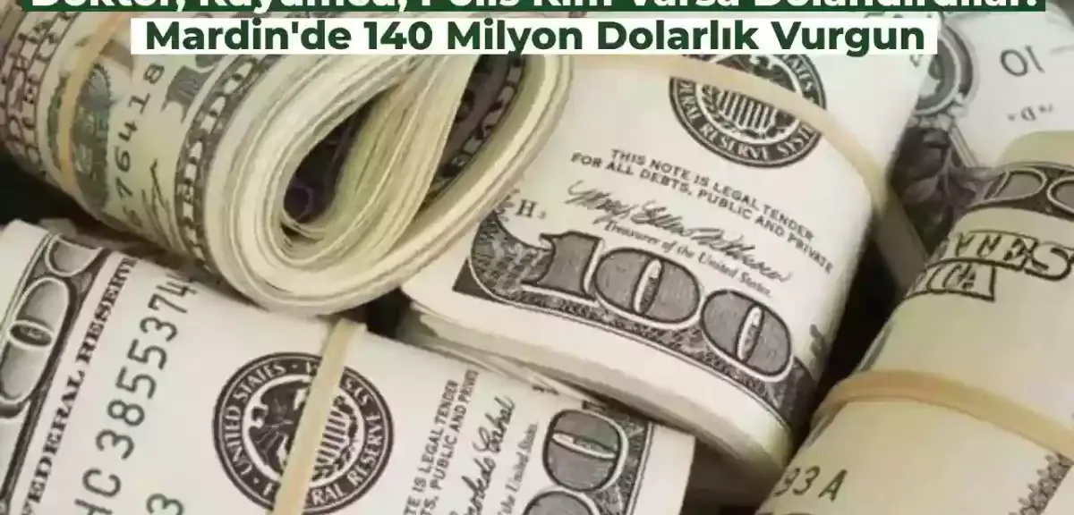 Böyle Dolandırıcılık Görülmedi! Mardin’de 140 Milyon Dolarla Kayıplara Karıştılar
