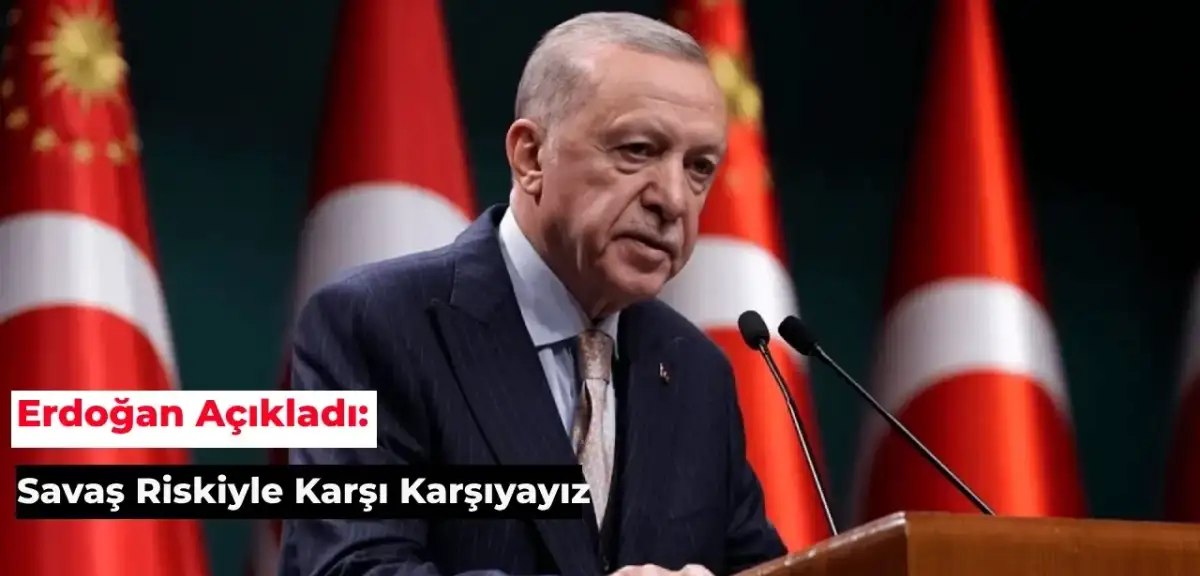 Cumhurbaşkanı Erdoğan: Bölgemiz Savaş Riskiyle Karşı Karşıya Kalabilir