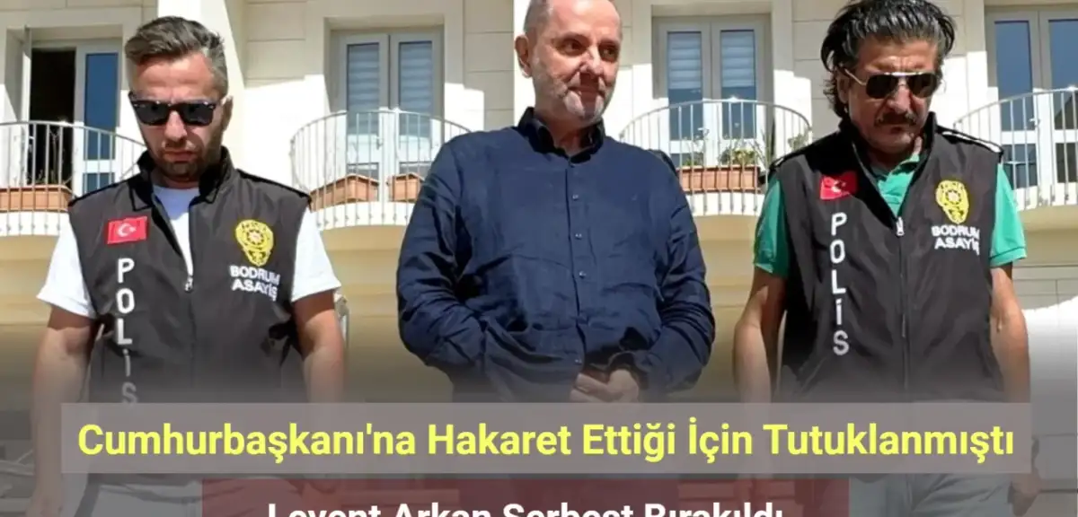 Cumhurbaşkanı'na Hakaret Ettiği İçin Tutuklanmıştı! Levent Arkan Serbest Bırakıldı