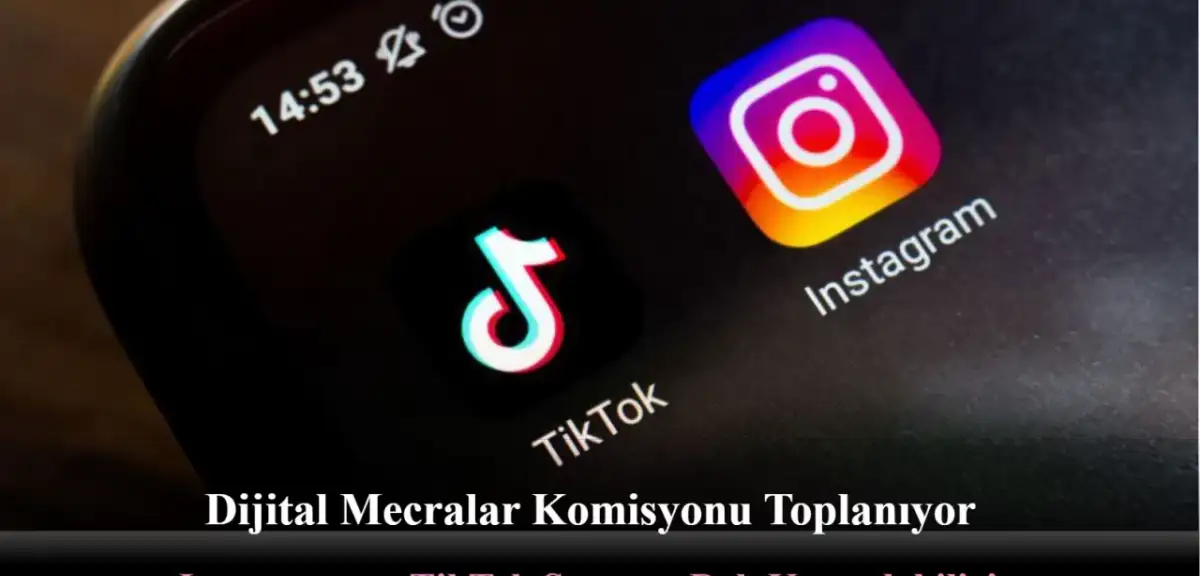 Dijital Mecralar Komisyonu Toplanıyor: Instagram ve TikTok Sonsuza Dek Kapatılabilir!