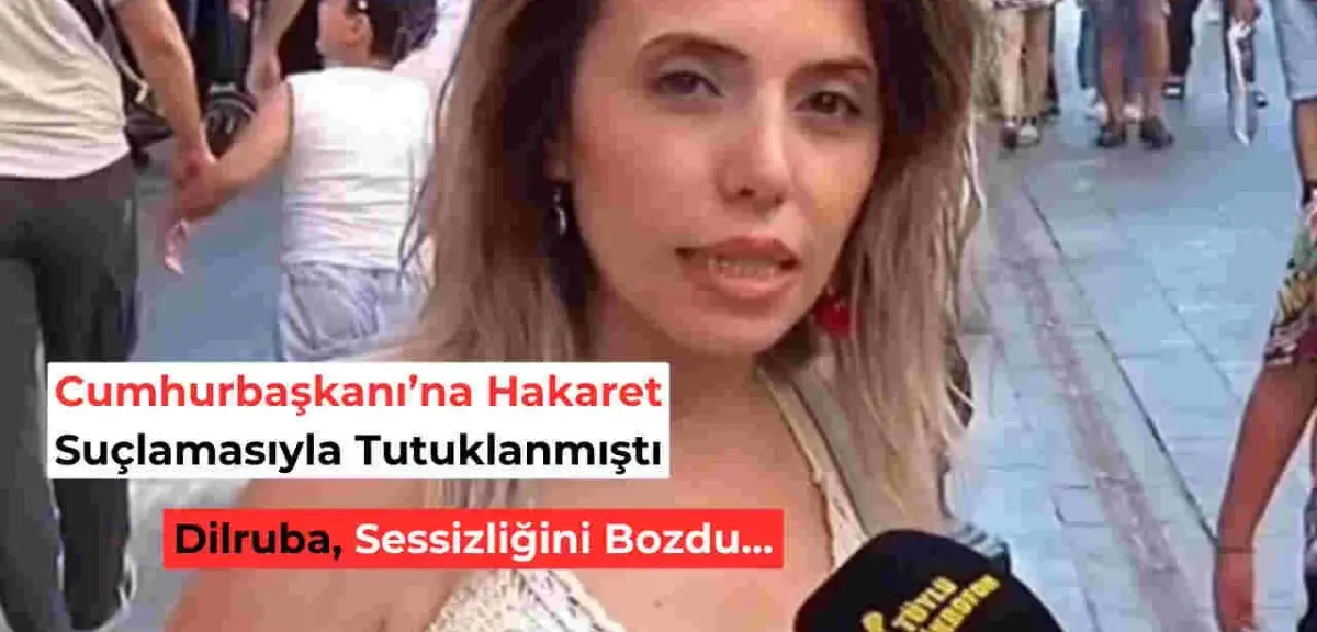 Dilruba'dan Sokak Röportajı Sonrası İlk Açıklama: "Haksız Yere Tutuklandım!"