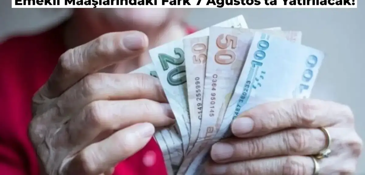 Emekli Maaş Farklarının Yatacağı Tarih Belli Oldu!