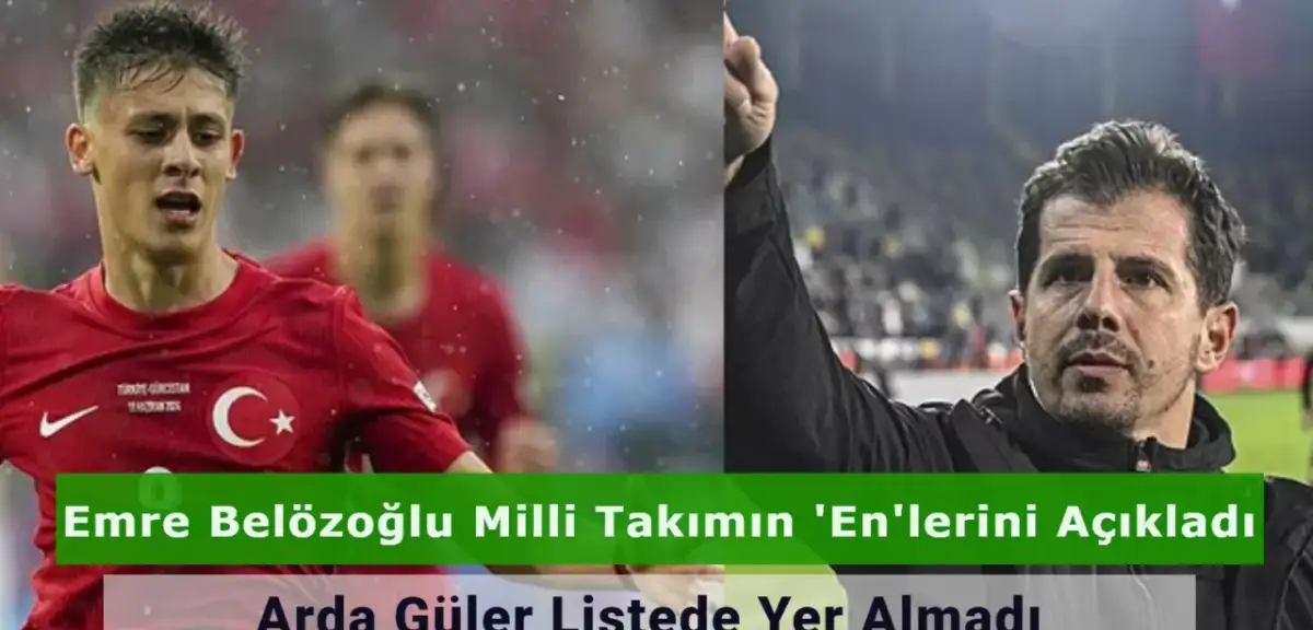 Emre Belözoğlu'nun Listesinde Arda Güler'e Yer Olmaması Dikkat Çekti