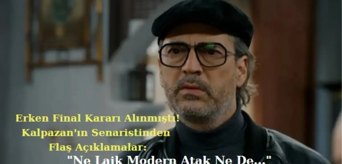 Erken Final Kararı Alınan Kalpazan’ın Senaristinden Flaş Açıklamalar: “Ne Laik Modern Atak Ne de…”