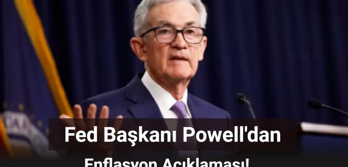 Fed Başkanı Powell Enflasyon Açıklamasında Bulundu: O Detay Dikkat Çekti