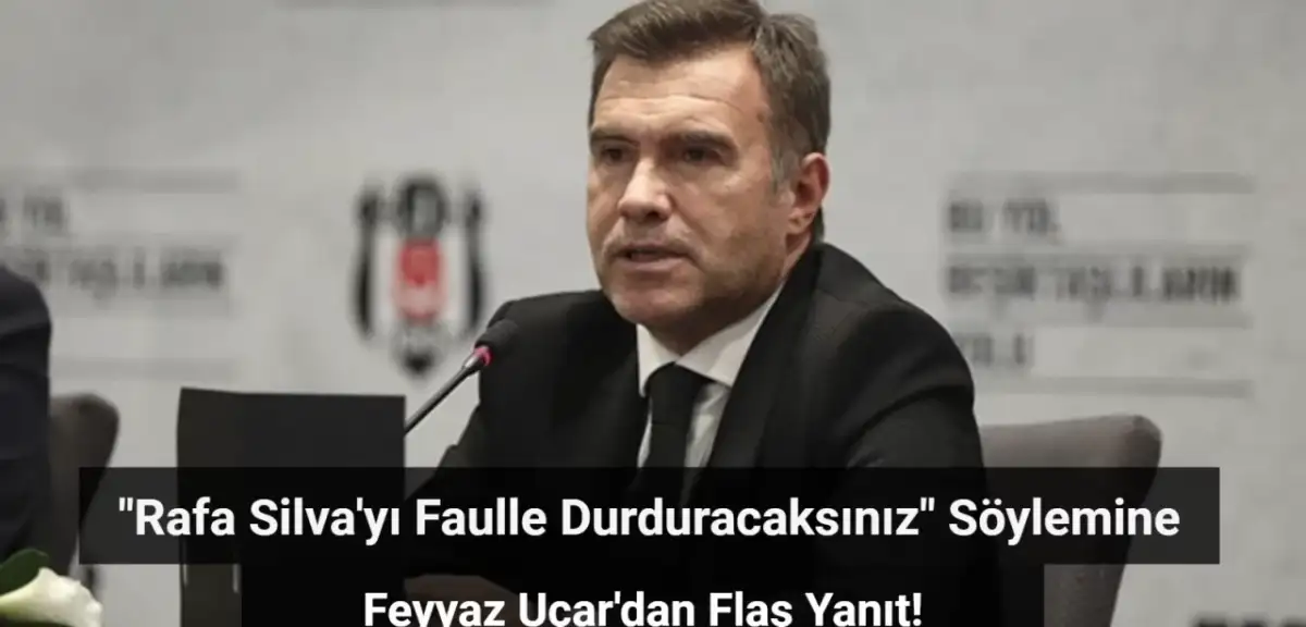 Feyyaz Uçar'dan "Rafa Silva'yı Faulle Durduracaksınız" Söylemine Flaş Yanıt!