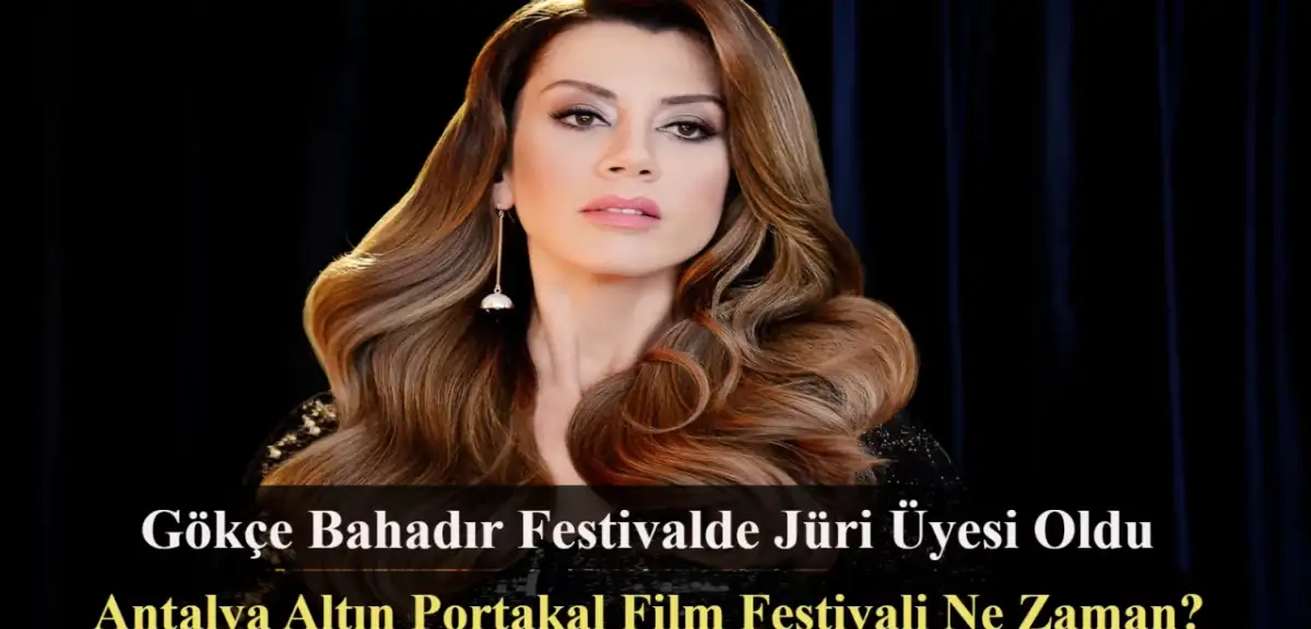 Gökçe Bahadır, Antalya Altın Portakal Film Festivali'nin Jüri Üyesi Oldu