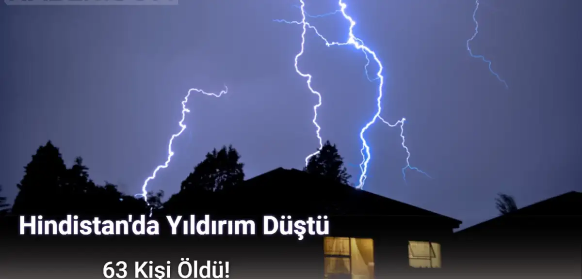 Hindistan'da Yıldırım Çarpması Sonucu 63 Kişi Hayatını Kaybetti!