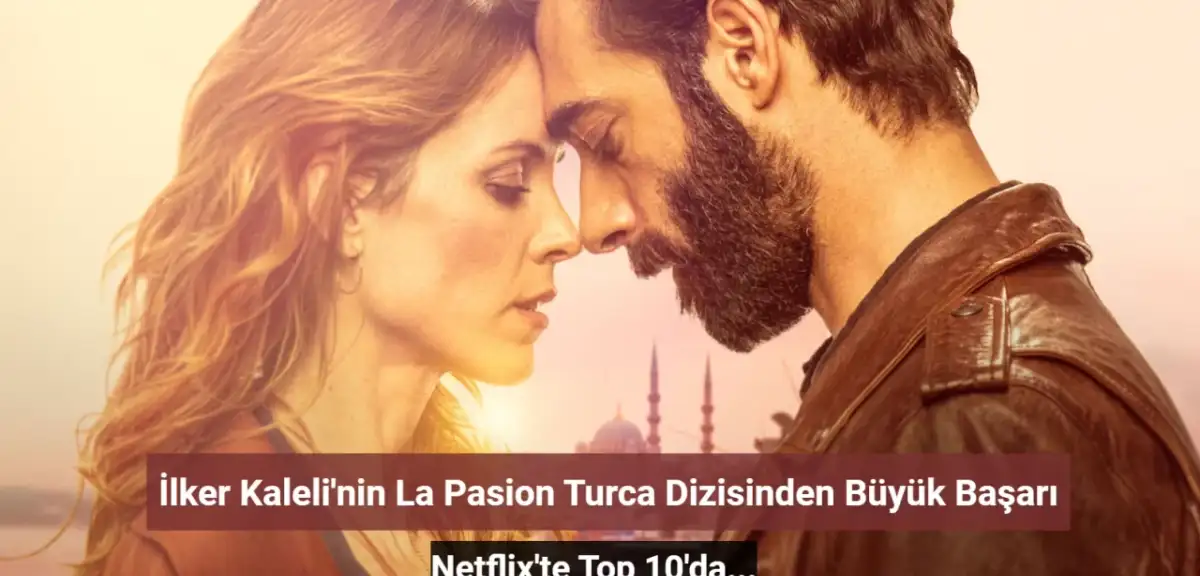 İlker Kaleli'nin 'La Pasion Turca' Dizisi 21 Ülkede Top 10'da!