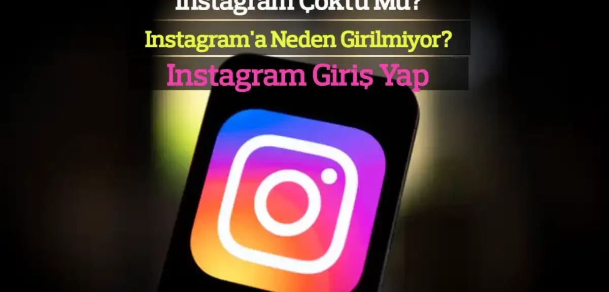 Instagram Çöktü Mü? Instagram'a Neden Girilmiyor? Instagram Giriş Yap