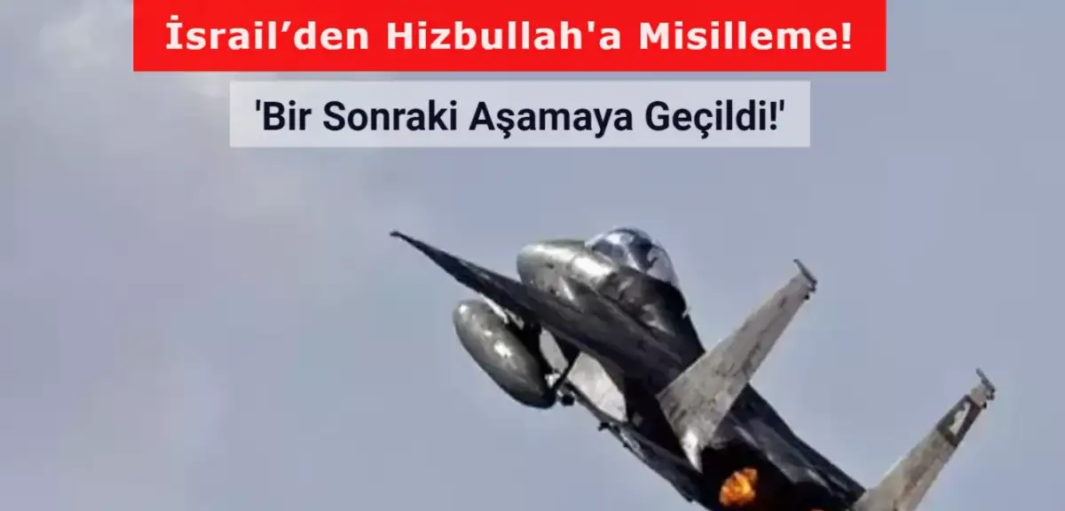 İsrail’den Hizbullah'a Misilleme! 'Bir Sonraki Aşamaya Geçildi!'