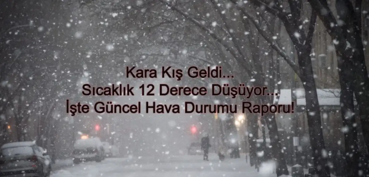Kara Kış Bastırdı: Sıcaklıklar 12 Derece Birden Düşecek! İşte Hava Durumu Raporu