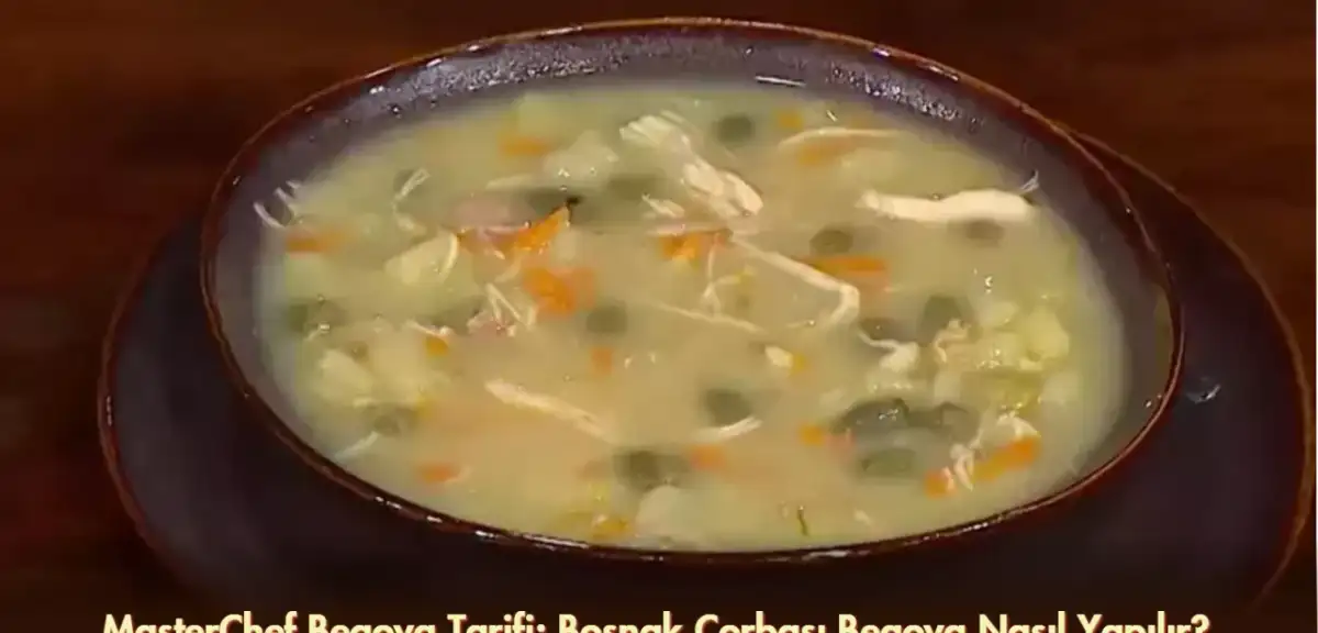 MasterChef Begova Tarifi: Boşnak Çorbası Begova Nasıl Yapılır?