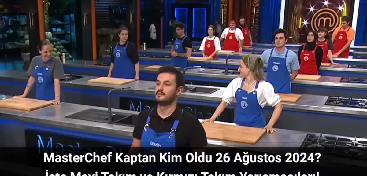 MasterChef Kaptan Kim Oldu 26 Ağustos 2024? Takımlar Nasıl Oluştu?