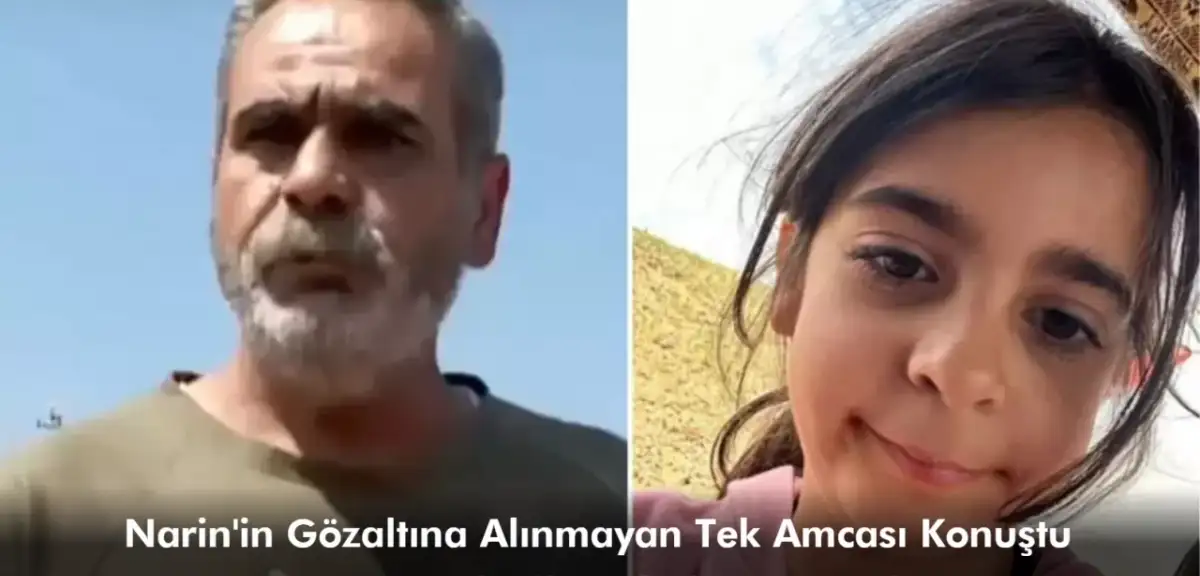 Narin'in Gözaltına Alınmayan Tek Amcası Konuştu: Onu Toprak Bile Kabul Etmeyecek!