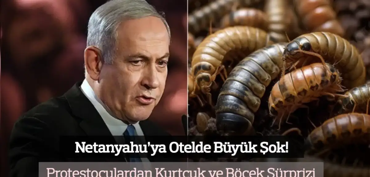 Netanyahu’ya Otelde Büyük Şok! Protestoculardan Kurtçuk ve Böcek Sürprizi