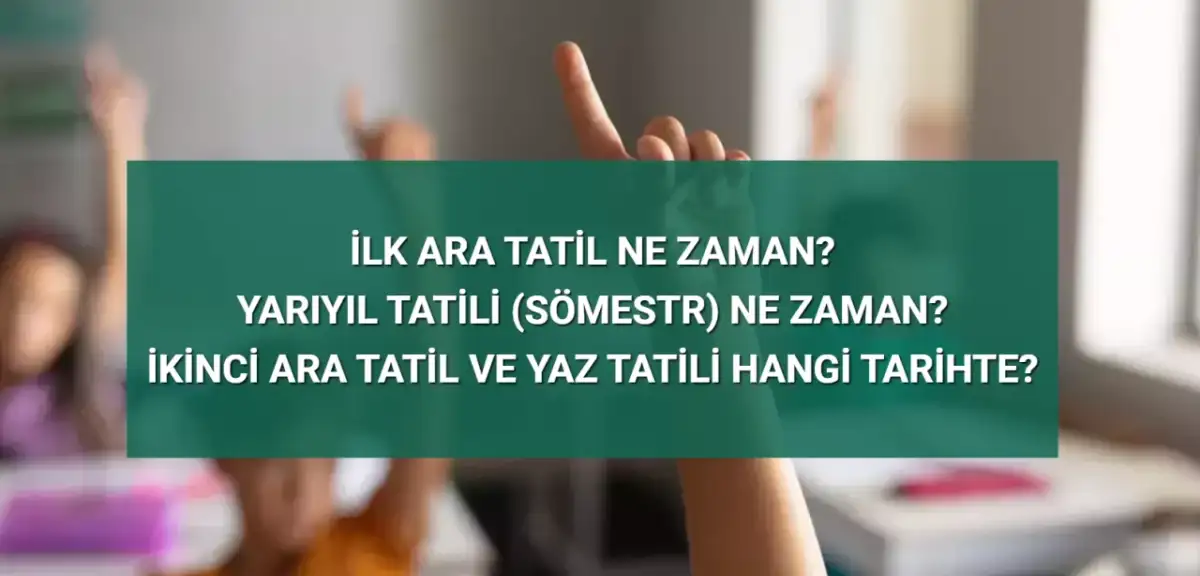 Okullarda İlk Ara Tatil Ne Zaman? 2024-2025 Yarıyıl Tatili, İkinci Ara Tatil ve Yaz Tatili Tarihleri