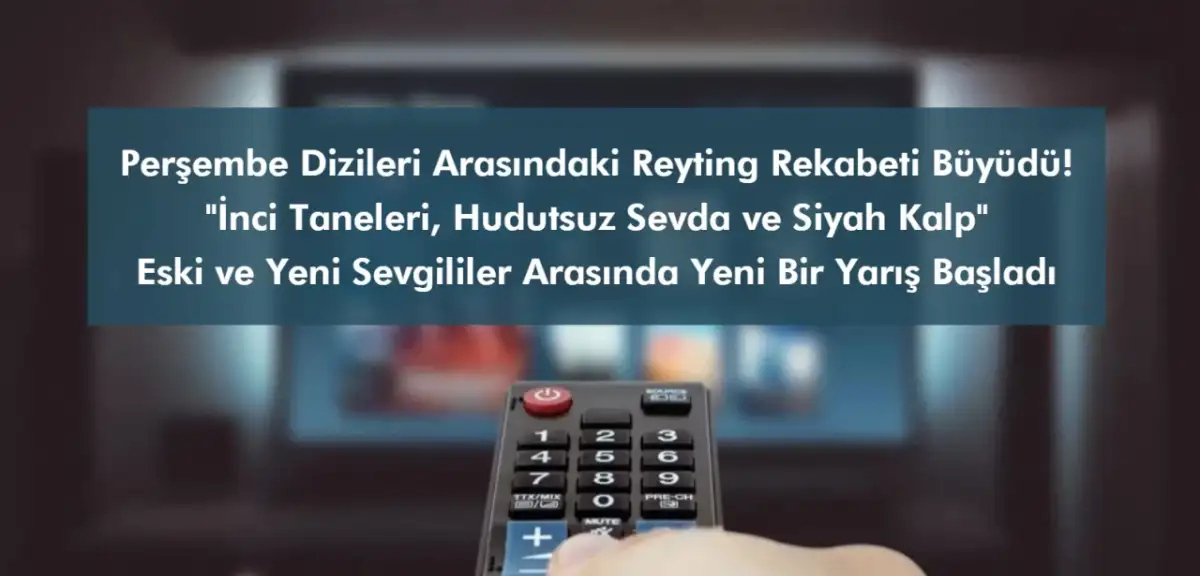 Perşembe Dizileri Arasındaki Reyting Rekabeti Büyüdü: Eski Sevgililerin Yarışı Başladı