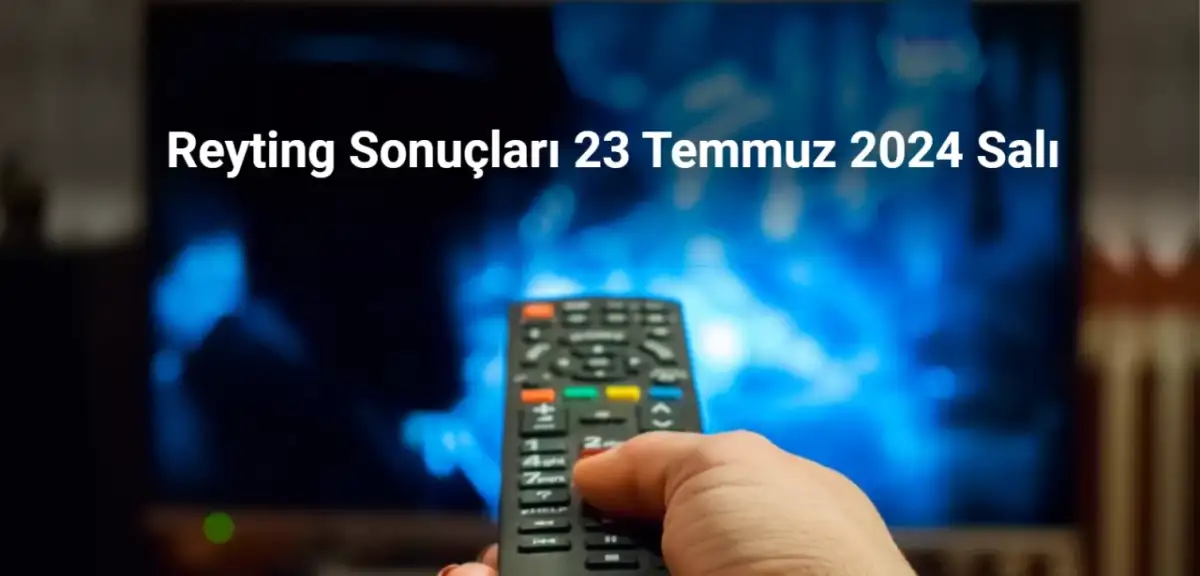 Reyting Sonuçları 23 Temmuz 2024: Dünün Reyting Birincisi Kim Oldu?