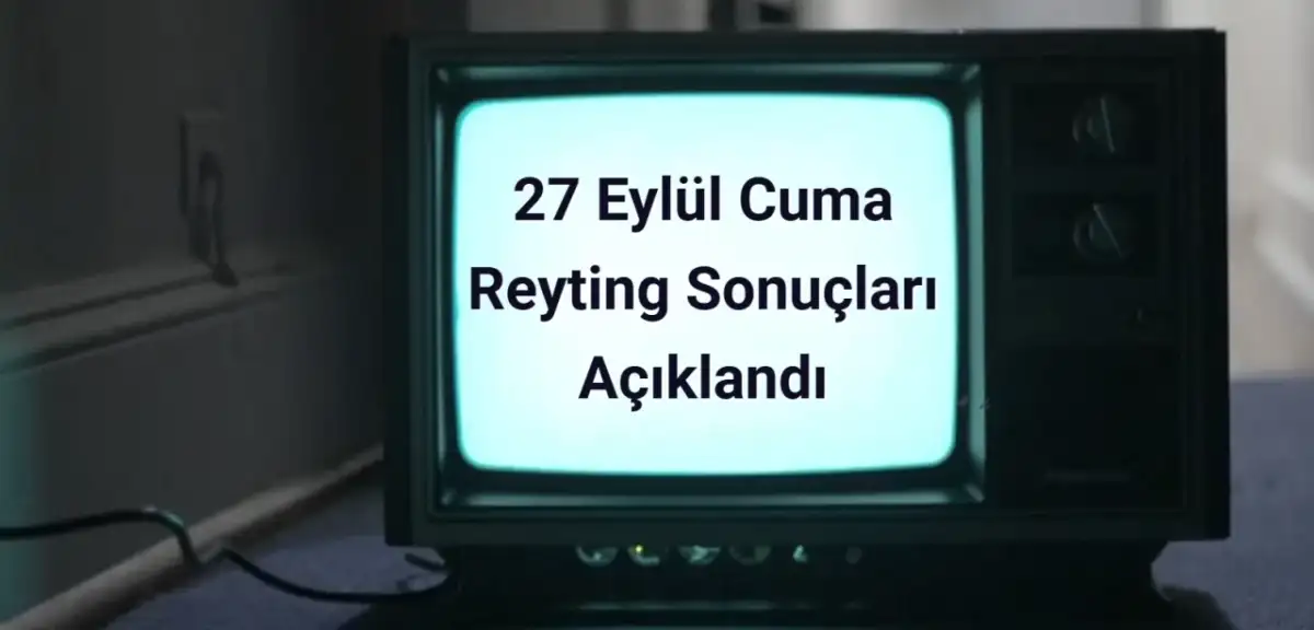 Reyting Sonuçları 27 Eylül 2024 Cuma: Dünün Reyting Birincisi Kim Oldu?
