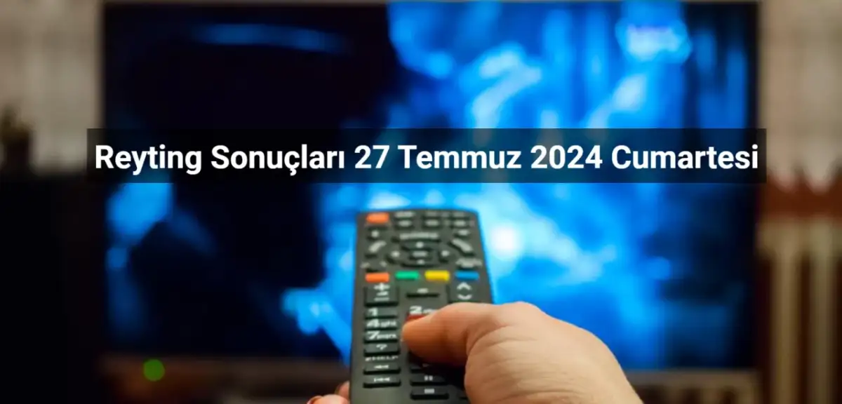 Reyting Sonuçları 27 Temmuz 2024: Dünün Reyting Birincisi Kim Oldu?