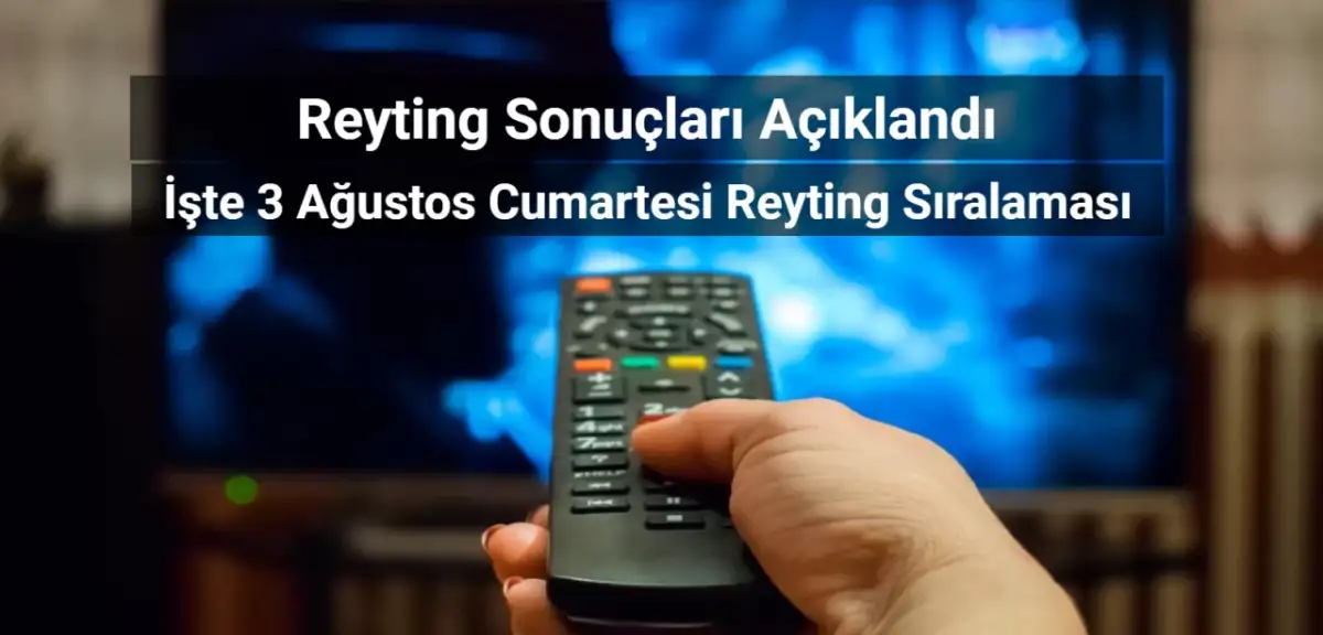 Reyting Sonuçları 3 Ağustos 2024: Dünün Reyting Birincisi Kim Oldu?