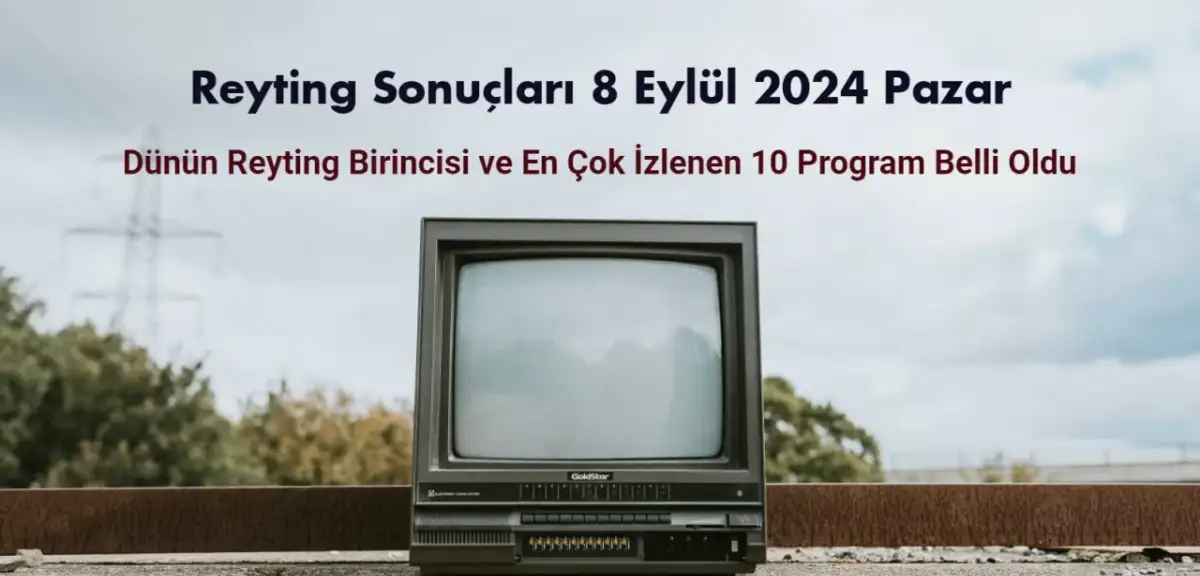 Reyting Sonuçları 8 Eylül 2024: Dünün Reyting Birincisi Kim Oldu?