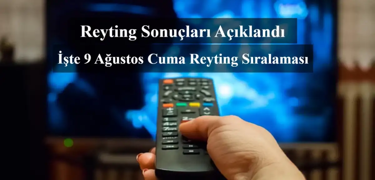 Reyting Sonuçları 9 Ağustos 2024: Dünün Reyting Birincisi Kim Oldu?