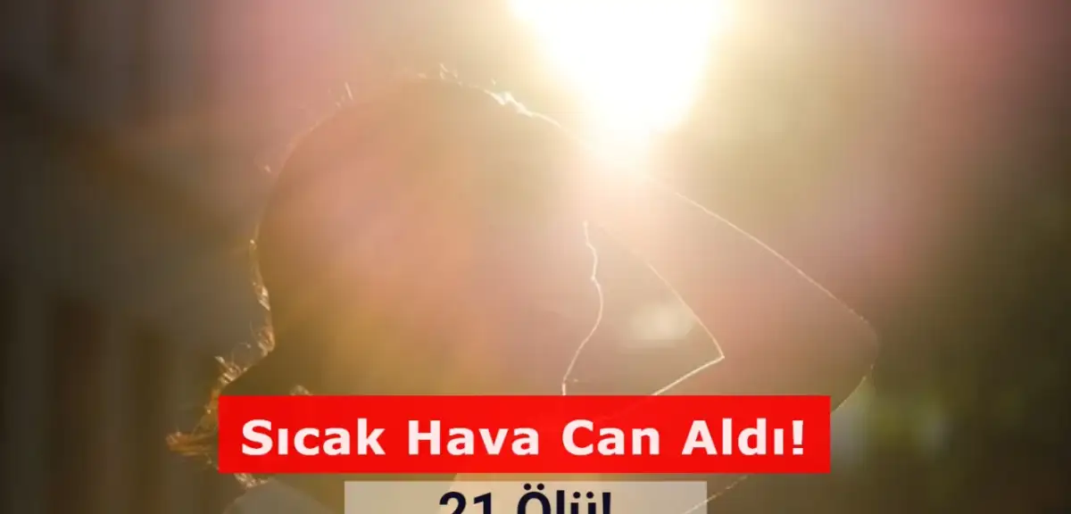 Sıcak Hava Can Aldı: 21 Ölü!