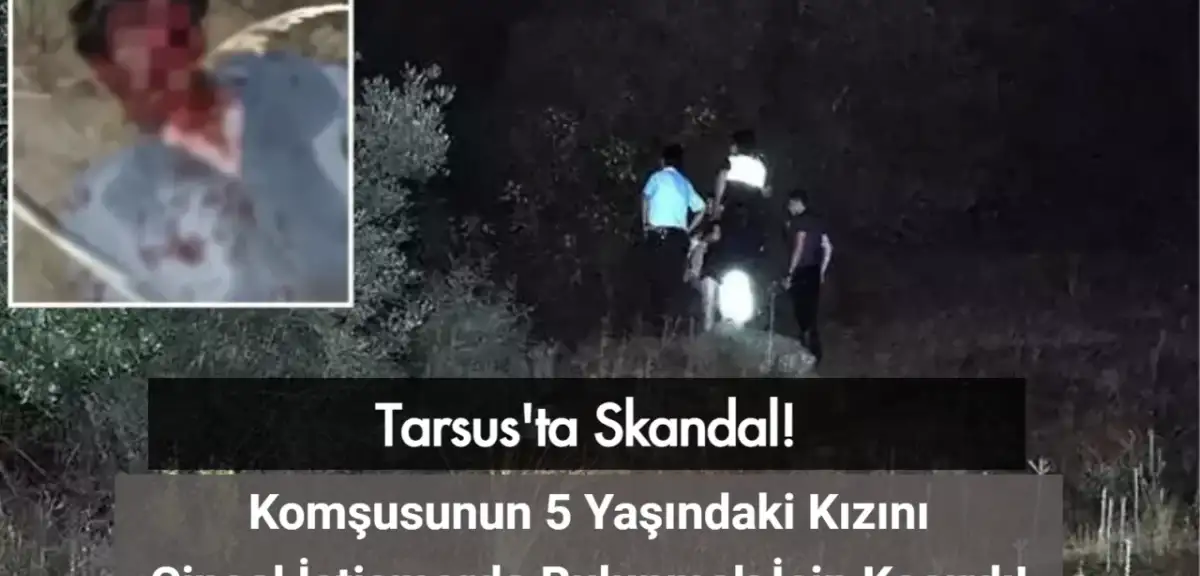 Tarsus'ta Skandal: Komşusunun 5 Yaşındaki Kızını İstismar Etmek İçin Kaçırdı!