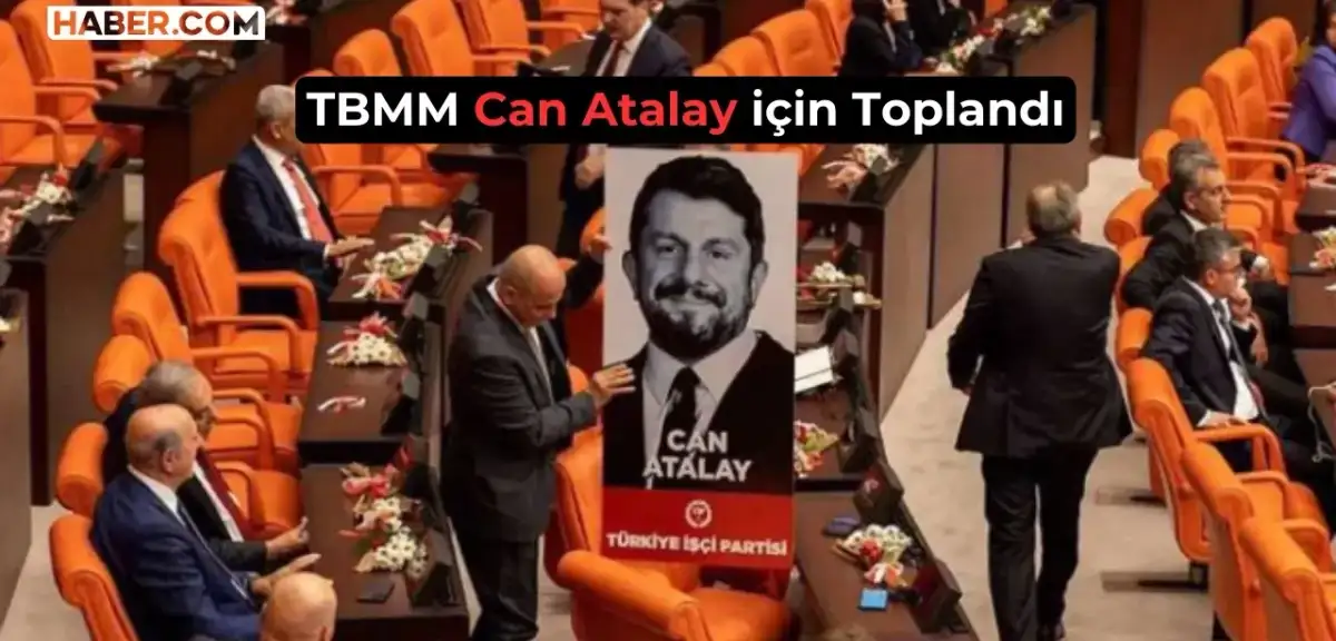 TBMM Olağanüstü Toplanıyor: Can Atalay İçin Kritik Tarih Açıklandı!