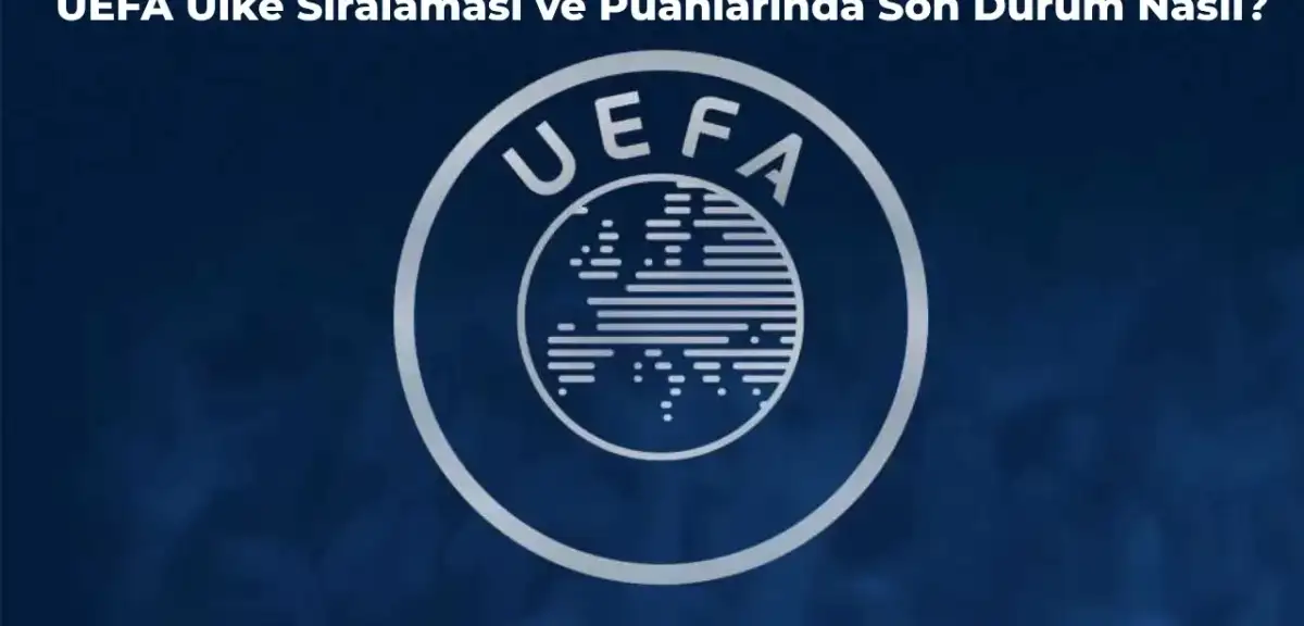 UEFA Ülke Puanı Sıralaması Güncellendi! Galibiyetler Sonrası Türkiye Kaçıncı Sırada?