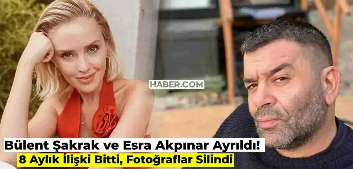 Ünlü Çift Bülent Şakrak ve Esra Akpınar Ayrıldı! 8 Aylık İlişki Son Buldu