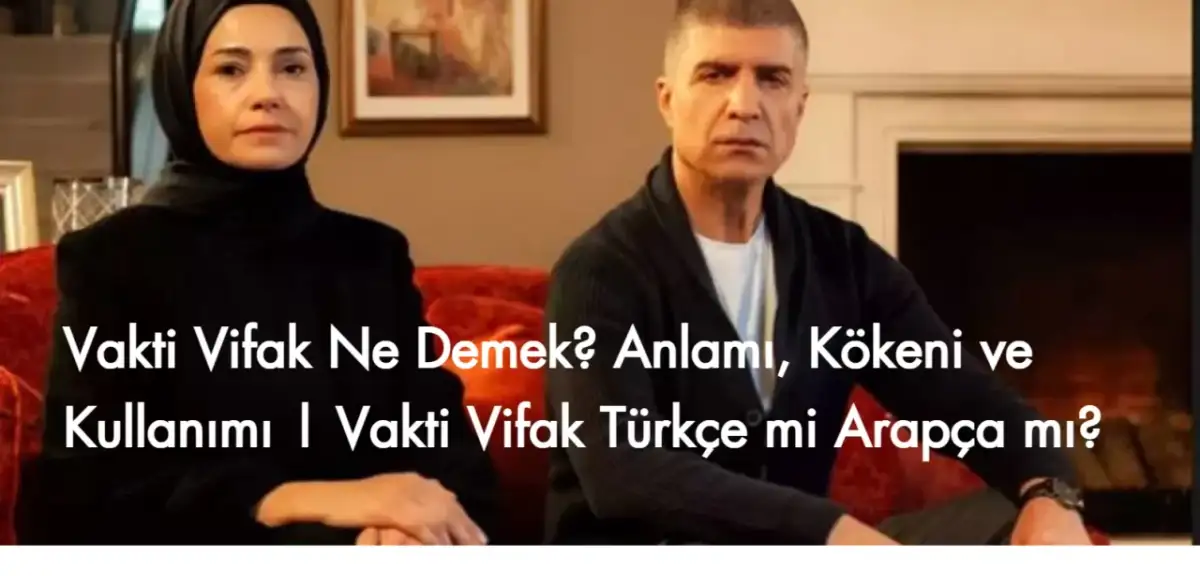 Vakti Vifak Ne Demek? Anlamı, Kökeni ve Kullanımı | Vakti Vifak Türkçe mi Arapça mı?