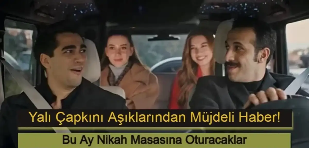 Yalı Çapkını Aşıklarından Müjdeli Haber: Bu Ay Nikah Masasına Oturacaklar!