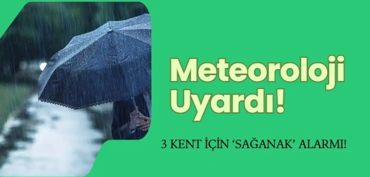 Son Dakika Hava Durumu... 3 Kent İçin Şiddetli Sağanak Alarm