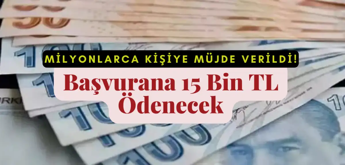 Milyonlarca Kişiye Müjde Verildi; Başvurana 15 Bin TL Ödenecek