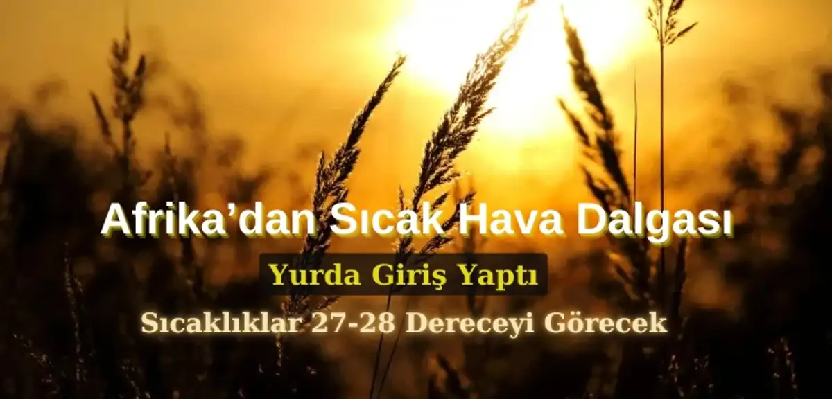 Afrika'dan Gelen Sıcak Hava Dalgası Türkiye'yi Etkisi Altına Alıyor