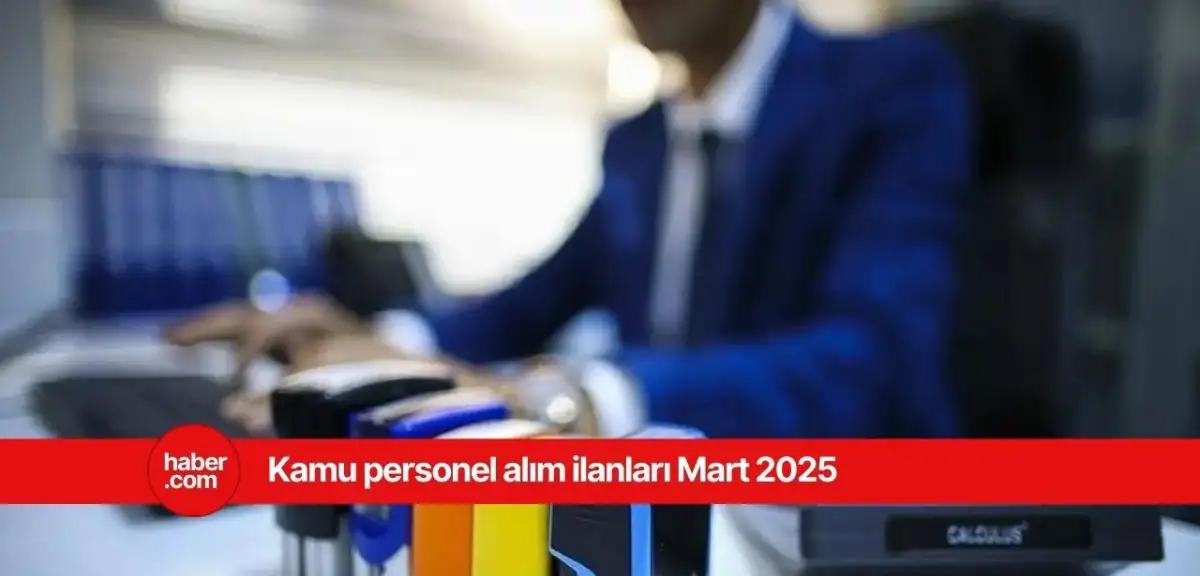 2025 Mart ayı personel alım ilanları yayınlandı! Birçok ilde kamuya personel alınacak