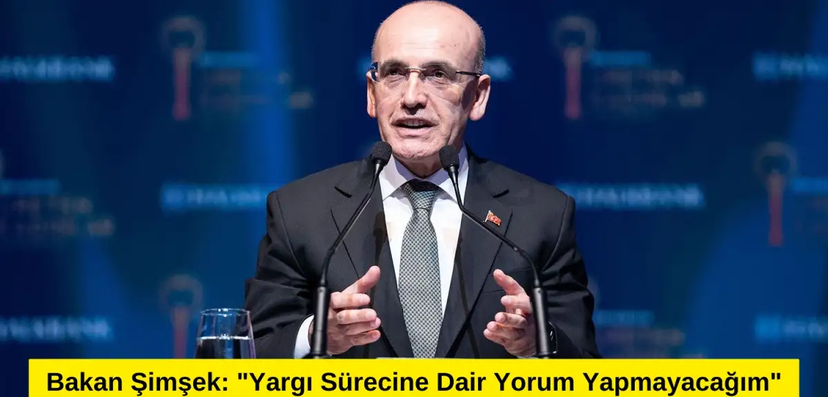 Bakan Şimşek: "Yargı Sürecine Dair Yorum Yapmayacağım"
