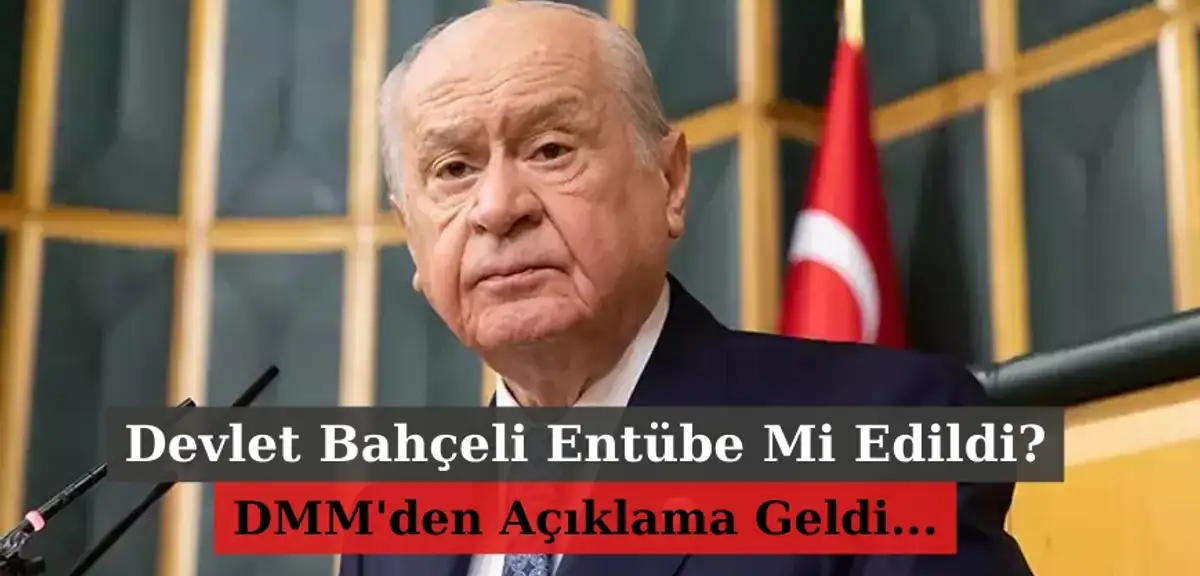 Devlet Bahçeli Entübe Mi Edildi? DMM'den O İddialara Açıklama Geldi