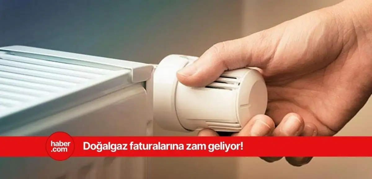 Doğalgaz faturaları kabaracak! Doğalgaza zam geliyor!