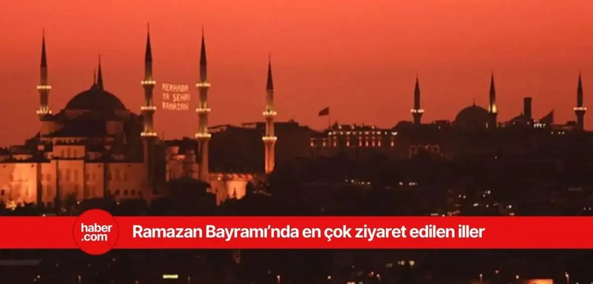 Ramazan Bayramı'nda en çok bu iller ziyaretçi akınına uğruyor!