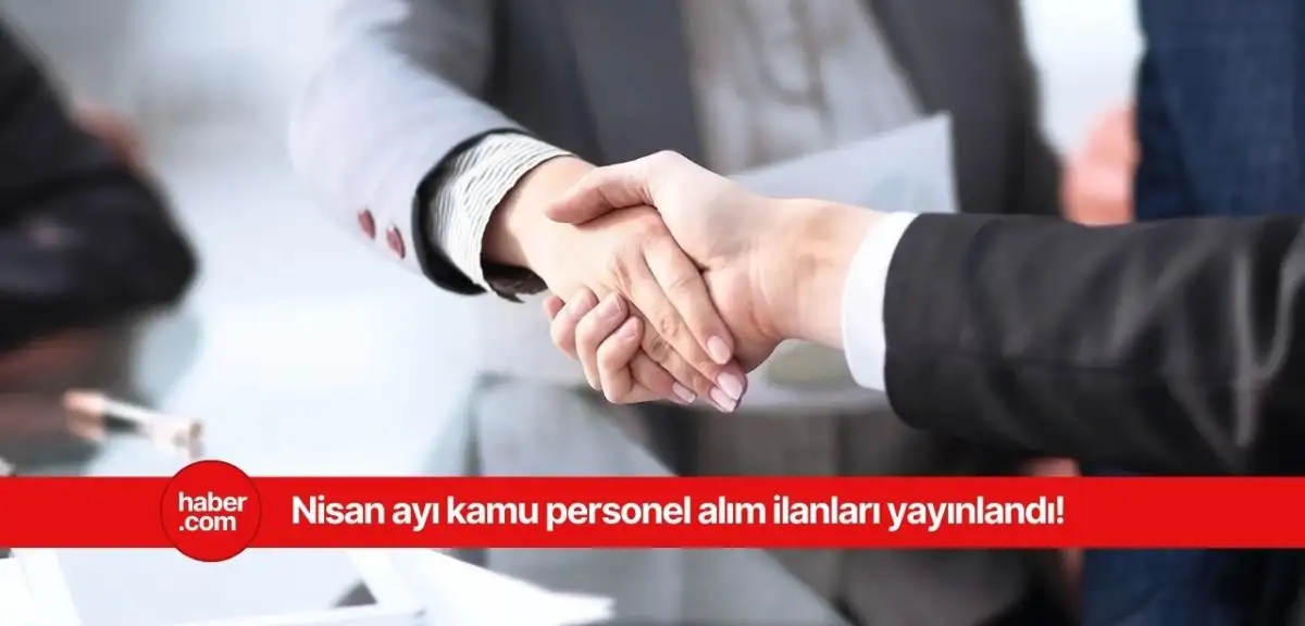 2025 Nisan ayı kamu personel alımları! KPSS'li KPSS'siz kamu personel alım ilanları